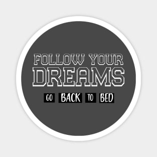 FOLLOW YOUR DREAMS GO BACK TO BED Magnet